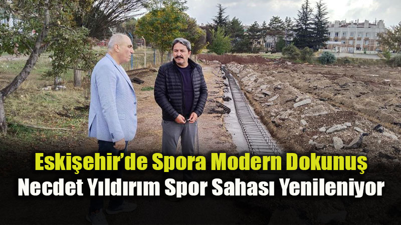 Eski�ehir�de Spora Modern Dokunu�: Necdet Y�ld�r�m Spor Sahas� Yenileniyor
