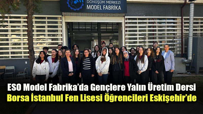 Eski�ehir Model Fabrika Kap�lar�n� Gelece�in Giri�imcilerine A�t�: �stanbul�dan Anlaml� Ziyaret
