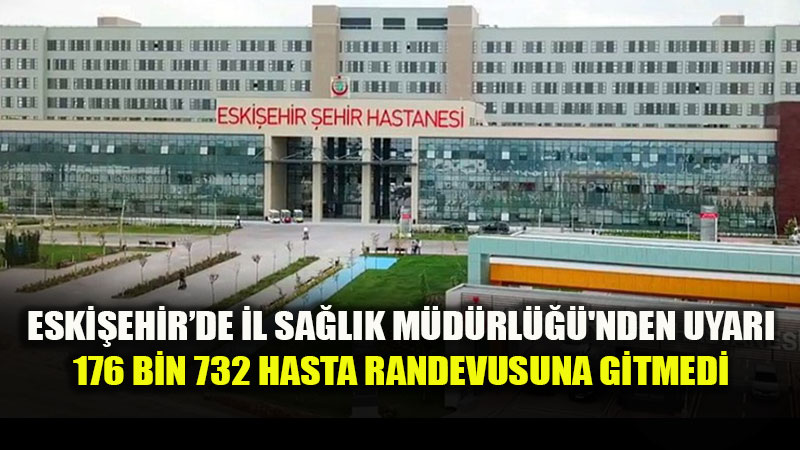 Eski�ehir�de 8 Ayda 176 Bini A�k�n Hasta Randevusuna Gitmedi