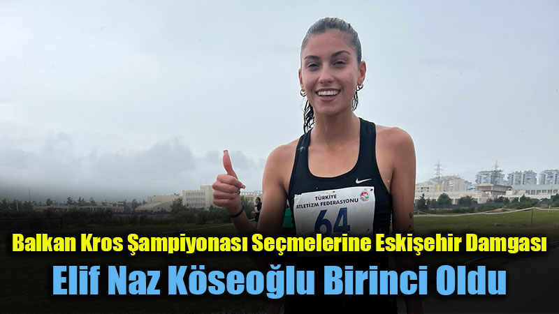 Eski�ehirli Mill� Atlet Elif Naz K�seo�lu�ndan Zirve Ko�usu: Mill� Tak�m Se�melerinde �ampiyon!