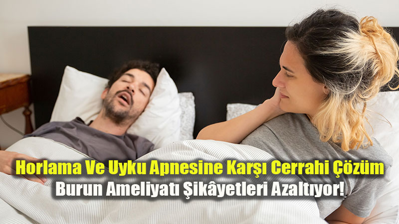 Horlama Ve Uyku Apnesine Kar�� Cerrahi ��z�m: Burun Ameliyat� �ik�yetleri Azalt�yor!