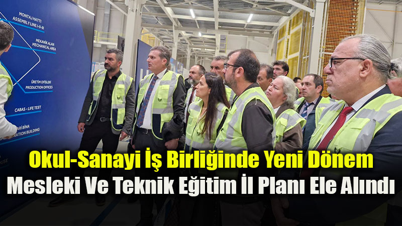 Okul-Sanayi �� Birli�inde Yeni D�nem: Mesleki Ve Teknik E�itim �l Plan� Ele Al�nd�