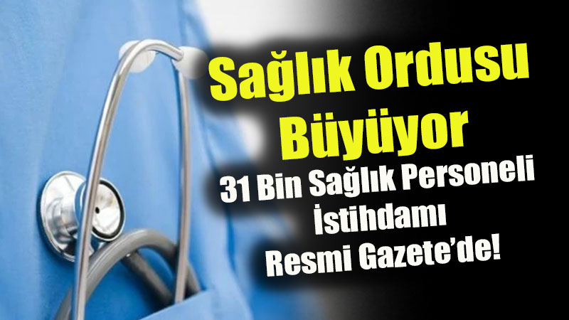Sa�l�k Ordusu B�y�yor: 31 Bin 54 Sa�l�k Personeli �stihdam� Resmi Gazete�de!