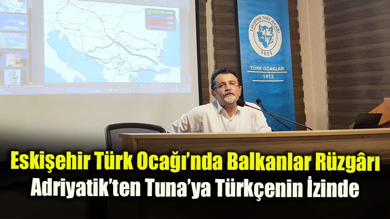 Eski�ehir T�rk Oca���nda Balkanlar R�zg�r�: Adriyatik�ten Tuna�ya T�rk�enin �zinde