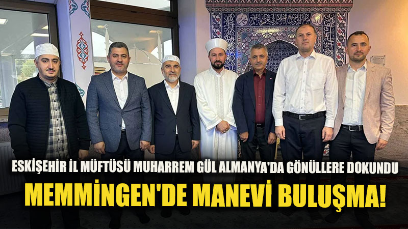 Eski�ehir �l M�ft�s� Muharrem G�l Almanya�da G�n�llere Dokundu