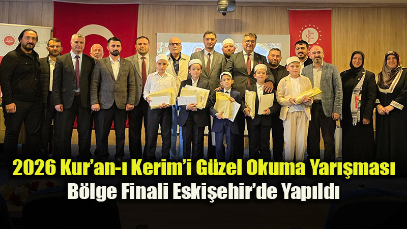 2026 Kur�an-� Kerim�i G�zel Okuma Yar��mas� B�lge Finali Eski�ehir�de Yap�ld�
