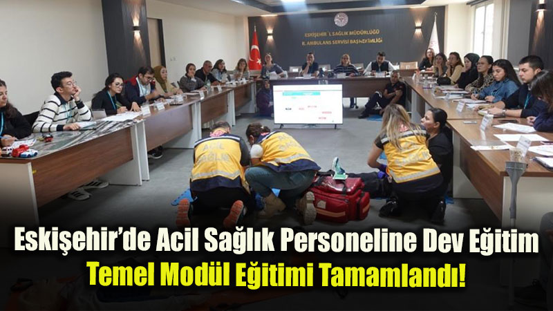 Eski�ehir�de Acil Sa�l�k Personeline Dev E�itim: Temel Mod�l E�itimi Tamamland�!