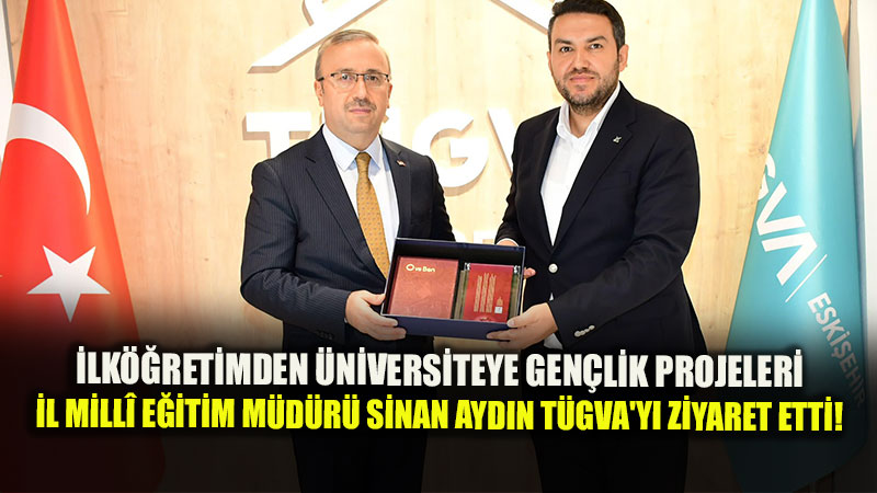 Eski�ehir �l Mill� E�itim M�d�r� Sinan Ayd�n�dan T�GVA�ya Ziyaret: Gen�lik Ve E�itim Projeleri Ele Al�nd�!