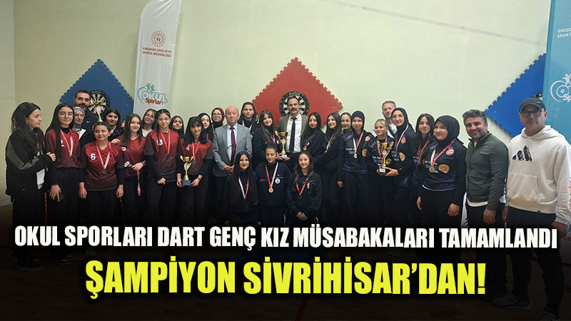 Okul Sporlar� Dart Gen� K�zlar M�sabakalar� Tamamland�: Sivrihisar EV Muzaffer Demir Anadolu Lisesi �ampiyon!
