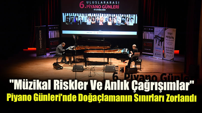 6. Uluslararas� Piyano G�nleri�nde "Sesin Bedeni" Resitali: �ki Piyanodan Tek Bir M�zikal Organizma!