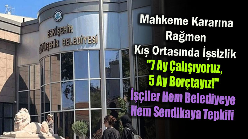 Eski�ehir B�y�k�ehir Belediyesi ���ilerinden Ta�eron Tepkisi: "7 Ay �al���yoruz, 5 Ay Bor�tay�z!"