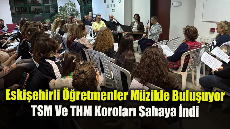 Eski�ehir ��retmen Akademileri M�zik Korolar� �lk Provalara Ba�lad�!
