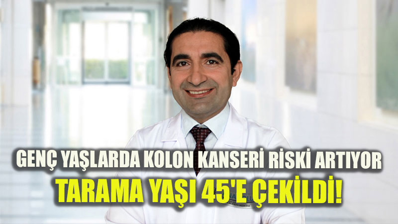 Gen� Ya�larda Kolon Kanseri Tehlikesi: Tarama Ya�� 50�den 45�e �ndirildi!