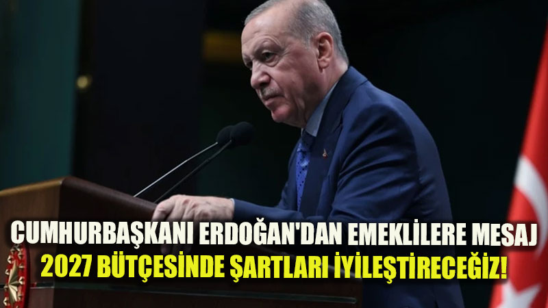 Erdo�an�dan Emeklilere 2027 M�jdesi: �artlar� �yile�tirecek D�zenleme Sene Sonuna Kadar Masada!