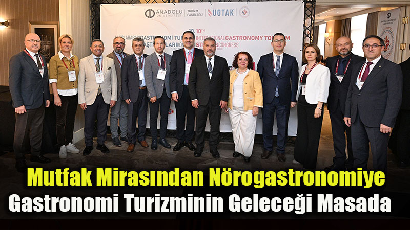 10. Uluslararas� Gastronomi Turizmi Ara�t�rmalar� Kongresi ba�lad�