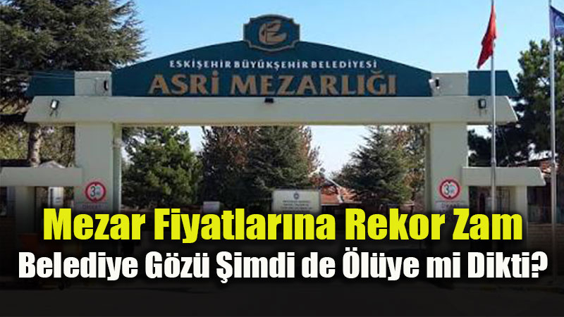 Eski�ehir�de �lmek Bile L�ks Oldu: Su ve Ula��mdan Sonra �imdi de Mezar Zamm�!