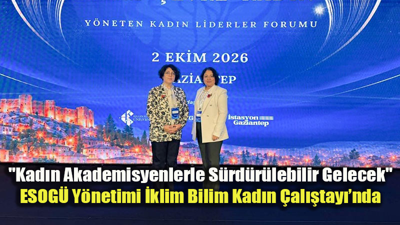 ESOG� Rekt�r� Prof. Dr. Emine G�m��soy Gaziantep�te �ki Dev Zirveye Kat�ld�