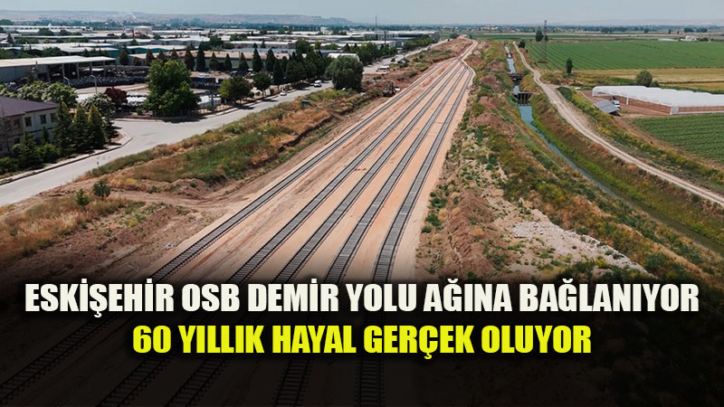Eski�ehir OSB�yi Demir Yolu A��na Ba�layacak Hat A��l�� ��in G�n Say�yor
