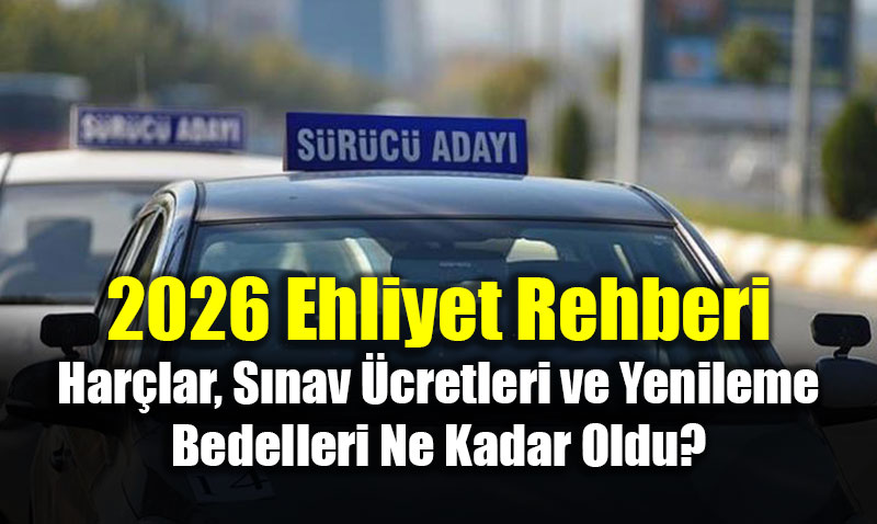 2026 Ehliyet Rehberi: Har�lar, S�nav �cretleri ve Yenileme Bedelleri Ne Kadar Oldu?