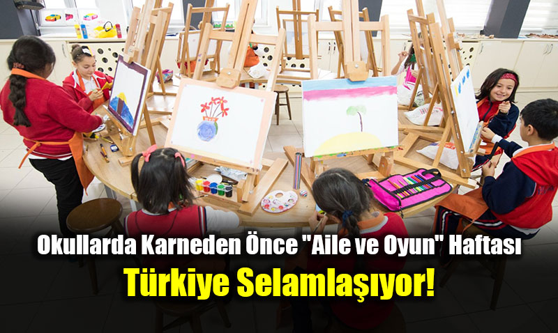 Okullarda Karneden �nce "Aile ve Oyun" Haftas�: T�rkiye Selamla��yor!