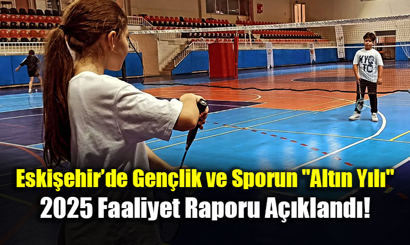 Eski�ehir�de Gen�lik ve Sporun "Alt�n Y�l�": 2025 Faaliyet Raporu A��kland�!