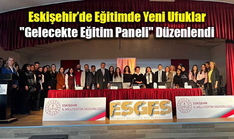 Eski�ehir�de E�itimde Yeni Ufuklar: "Gelecekte E�itim Paneli" D�zenlendi