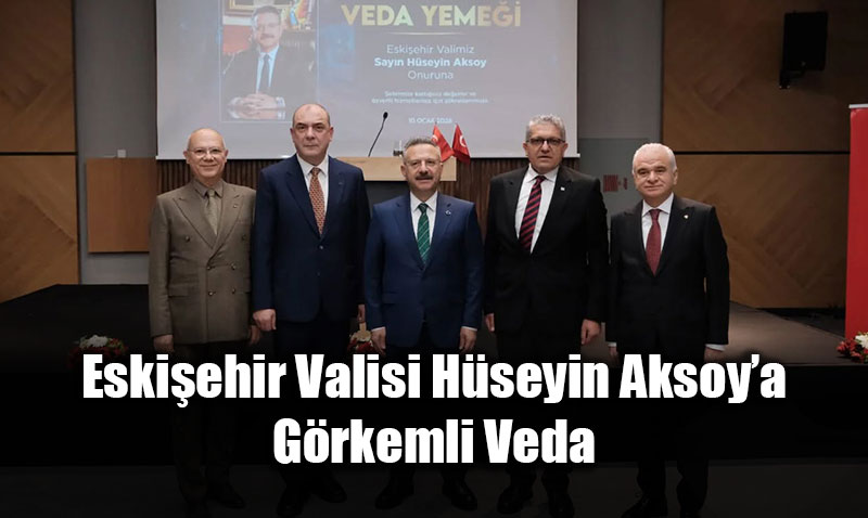 Eski�ehir Valisi H�seyin Aksoy�a G�rkemli Veda: "Ger�ek Bir Sanayi Dostuydu"