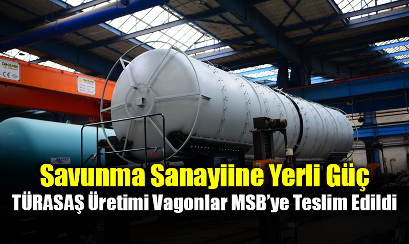 Savunma Sanayiine Yerli G��: T�RASA� �retimi Vagonlar MSB�ye Teslim Edildi