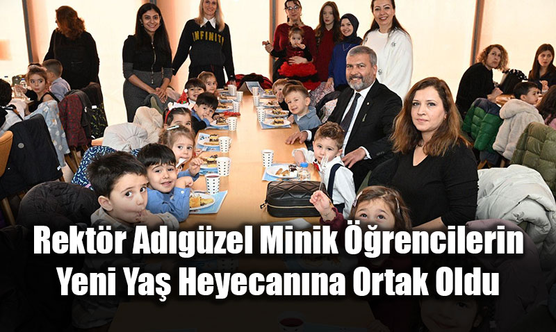 Rekt�r Ad�g�zel Minik ��rencilerin Yeni Ya� Heyecan�na Ortak Oldu
