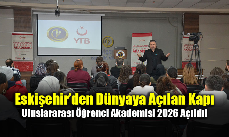 Eski�ehir�den D�nyaya A��lan Kap�: Uluslararas� ��renci Akademisi 2026 A��ld�!