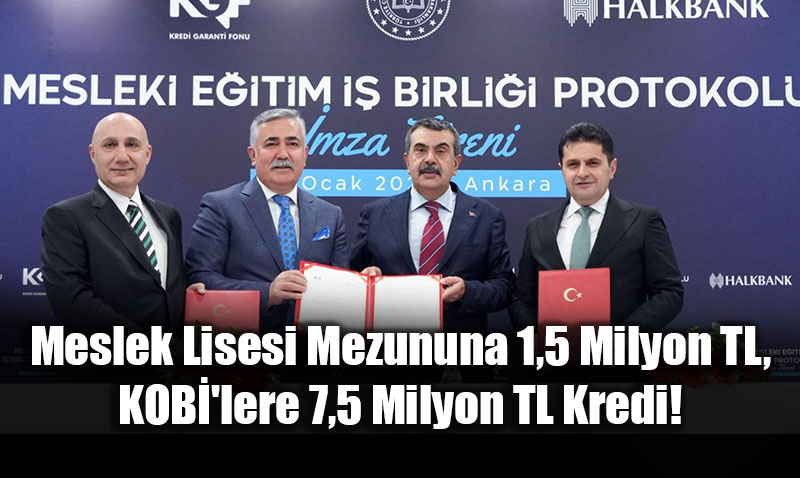Meslek Lisesi Mezununa 1,5 Milyon TL, KOB�’lere 7,5 Milyon TL Kredi!