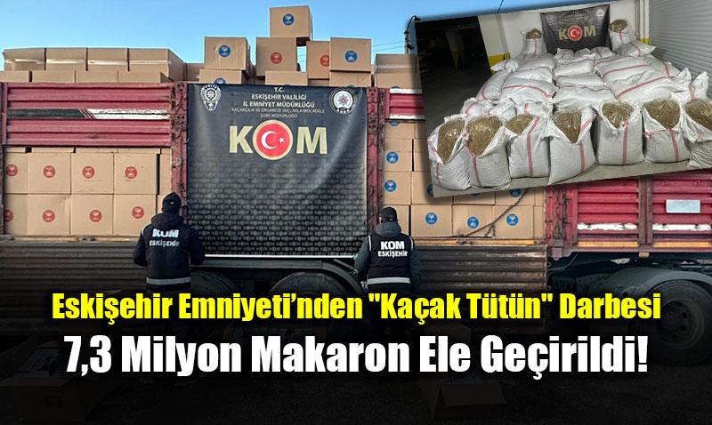 Eski�ehir Emniyeti�nden "Ka�ak T�t�n" Darbesi: 7,3 Milyon Makaron Ele Ge�irildi!