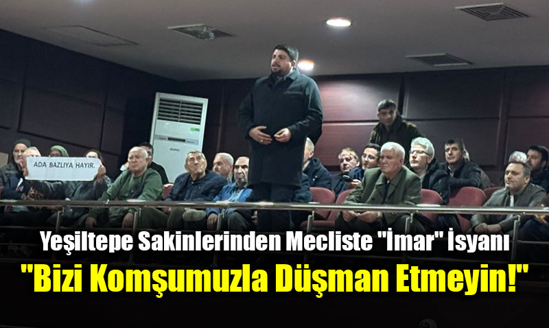 Ye�iltepe Sakinlerinden Mecliste "�mar" �syan�: "Bizi Kom�umuzla D��man Etmeyin!"