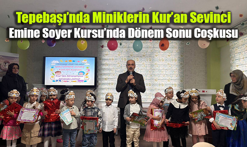 Tepeba���nda Miniklerin Kur�an Sevinci: Emine Soyer Kursu�nda D�nem Sonu Co�kusu