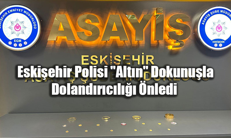 Eski�ehir Polisi "Alt�n" Dokunu�la Doland�r�c�l��� �nledi