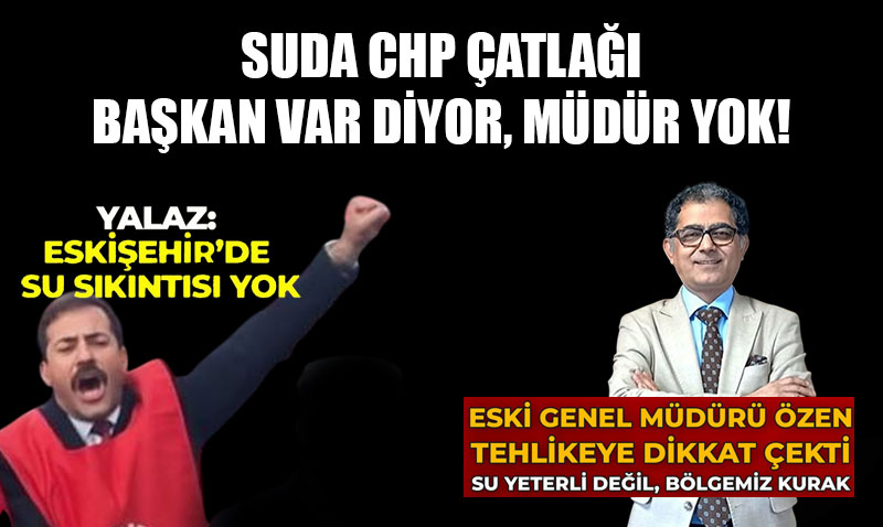 Eski�ehir’de "Su" Ta�t� Ak�l Kar��t�: CHP’lilerin Birbirinden Haberi Yok