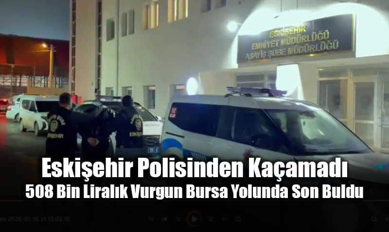Eski�ehir Polisinden Ka�amad�: 508 Bin Liral�k Vurgun Bursa Yolunda Son Buldu