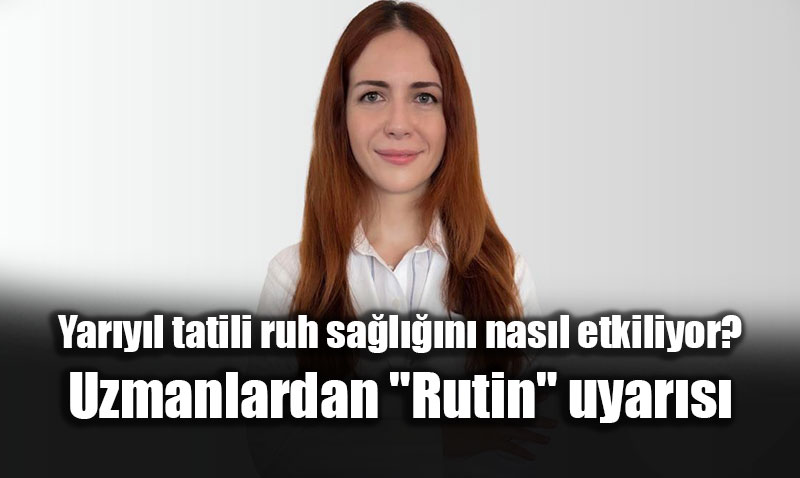 Yar�y�l tatili ruh sa�l���n� nas�l etkiliyor? Uzmanlardan "Rutin" uyar�s�