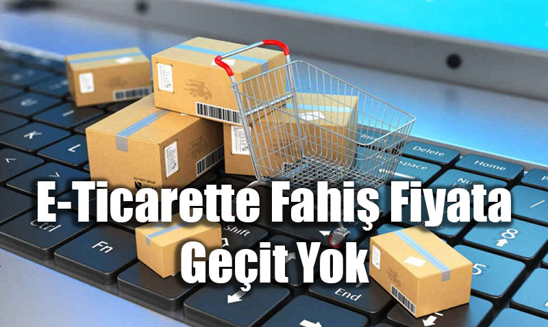 E-Ticarette Fahi� Fiyata Ge�it Yok