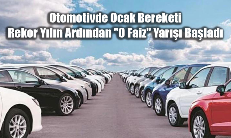 Otomotivde Ocak Bereketi: Rekor Y�l�n Ard�ndan "0 Faiz" Yar��� Ba�lad�