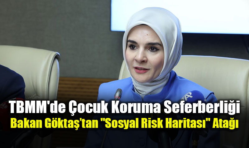 TBMM’de �ocuk Koruma Seferberli�i: Bakan G�kta��tan "Sosyal Risk Haritas�" Ata��