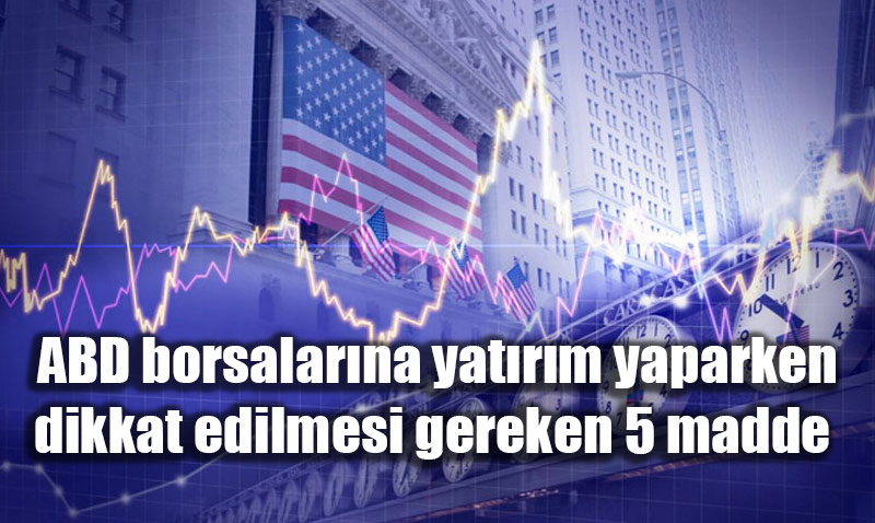 ABD Borsalar�nda Yat�r�m Yaparken Dikkat Edilmesi Gereken 5 Temel Madde