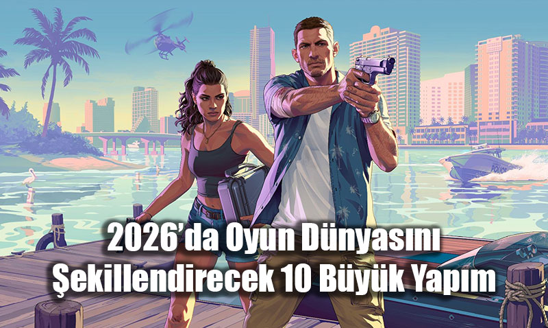 2026�da Oyun D�nyas�n� �ekillendirecek 10 B�y�k Yap�m