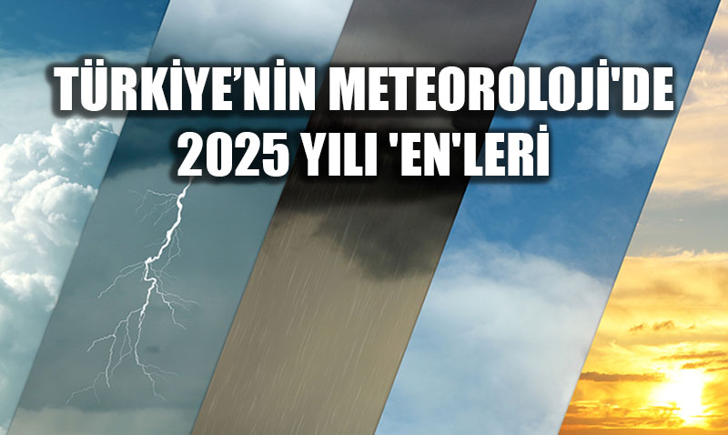 T�rkiye�nin 2025 Meteoroloji Karnesi: A��r� U�lar ve Rekorlar Y�l�