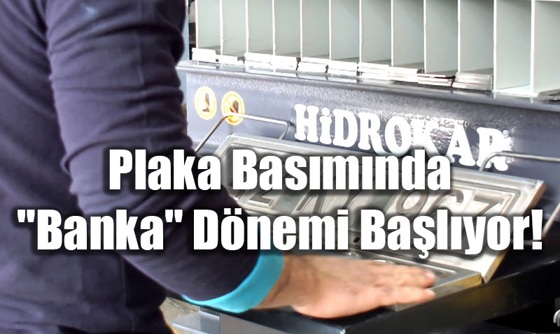 Ara� Sahipleri Dikkat: Plaka Bas�m�nda "Banka" D�nemi Ba�l�yor!