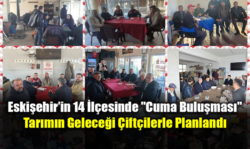 Eski�ehir�in 14 �l�esinde "Cuma Bulu�mas�": Tar�m�n Gelece�i �ift�ilerle Planland�