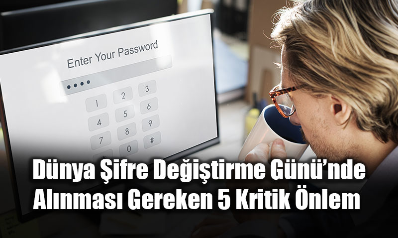 Dijital Anahtarlar�n�z� Yenileme Vakti: 1 �ubat D�nya �ifre De�i�tirme G�n�!