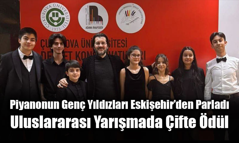 Piyanonun Gen� Y�ld�zlar� Eski�ehir�den Parlad�: Uluslararas� Yar��mada �ifte �d�l
