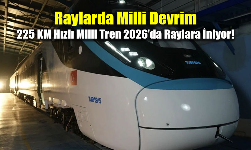 Raylarda Milli Devrim: 225 KM H�zl� Milli Tren 2026�da Raylara �niyor!