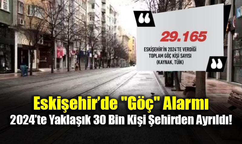 Eski�ehir�de "G��" Alarm�: 2024�te Yakla��k 30 Bin Ki�i �ehirden Ayr�ld�!